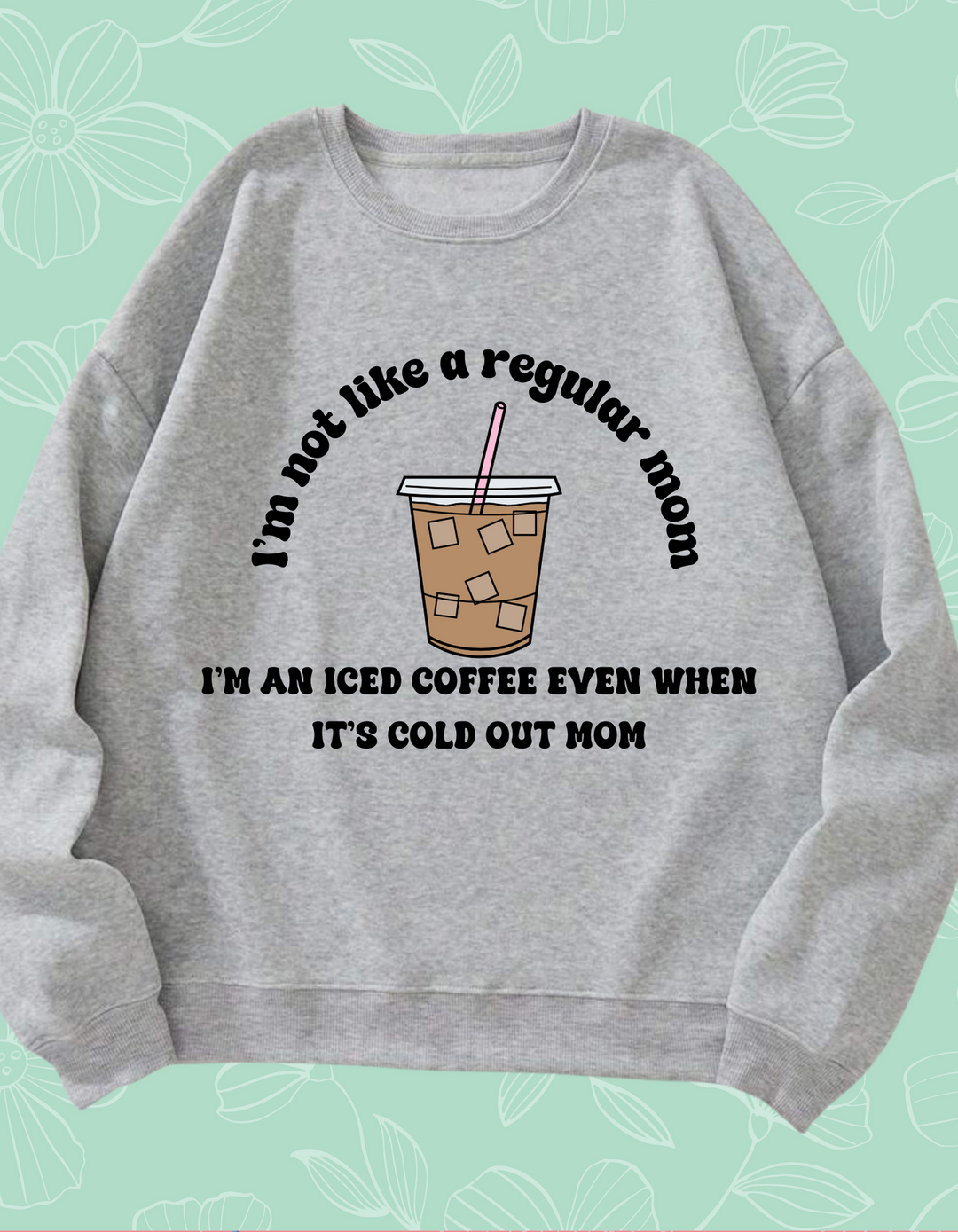 Iced Coffee Mom Graphic Sweatshirt - APRIL ONLY - Cheeky Chic Boutique